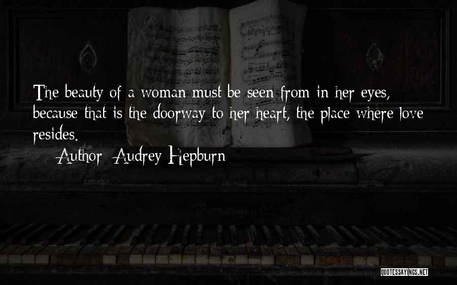 Audrey Hepburn Quotes: The Beauty Of A Woman Must Be Seen From In Her Eyes, Because That Is The Doorway To Her Heart,