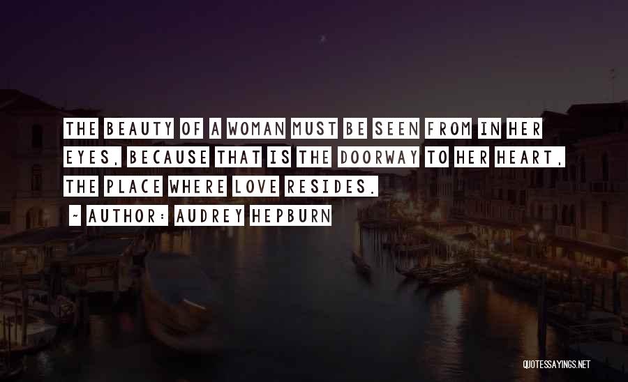 Audrey Hepburn Quotes: The Beauty Of A Woman Must Be Seen From In Her Eyes, Because That Is The Doorway To Her Heart,