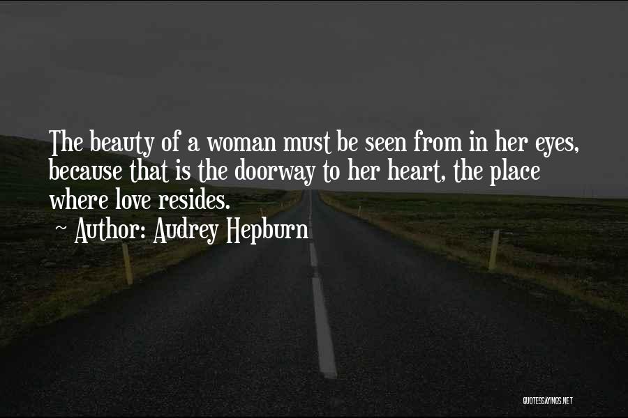 Audrey Hepburn Quotes: The Beauty Of A Woman Must Be Seen From In Her Eyes, Because That Is The Doorway To Her Heart,