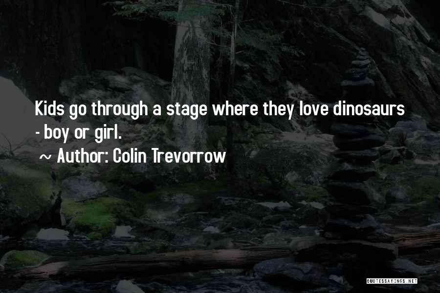 Colin Trevorrow Quotes: Kids Go Through A Stage Where They Love Dinosaurs - Boy Or Girl.