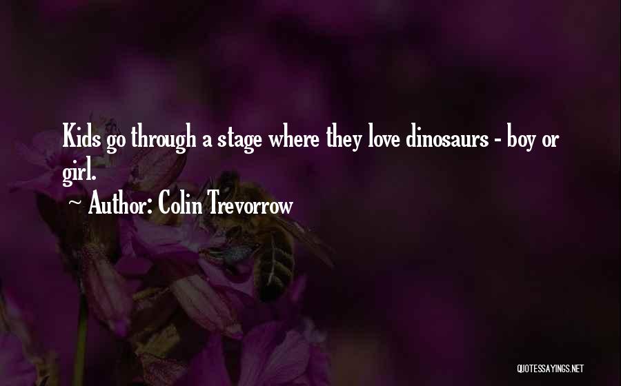 Colin Trevorrow Quotes: Kids Go Through A Stage Where They Love Dinosaurs - Boy Or Girl.