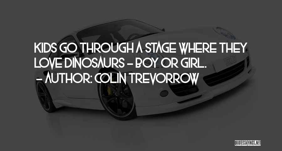 Colin Trevorrow Quotes: Kids Go Through A Stage Where They Love Dinosaurs - Boy Or Girl.