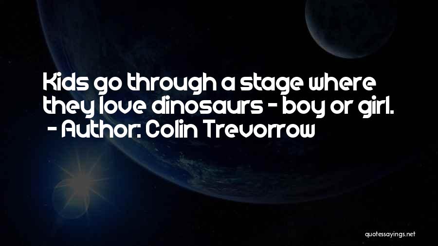 Colin Trevorrow Quotes: Kids Go Through A Stage Where They Love Dinosaurs - Boy Or Girl.