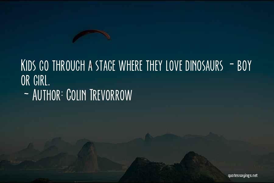 Colin Trevorrow Quotes: Kids Go Through A Stage Where They Love Dinosaurs - Boy Or Girl.