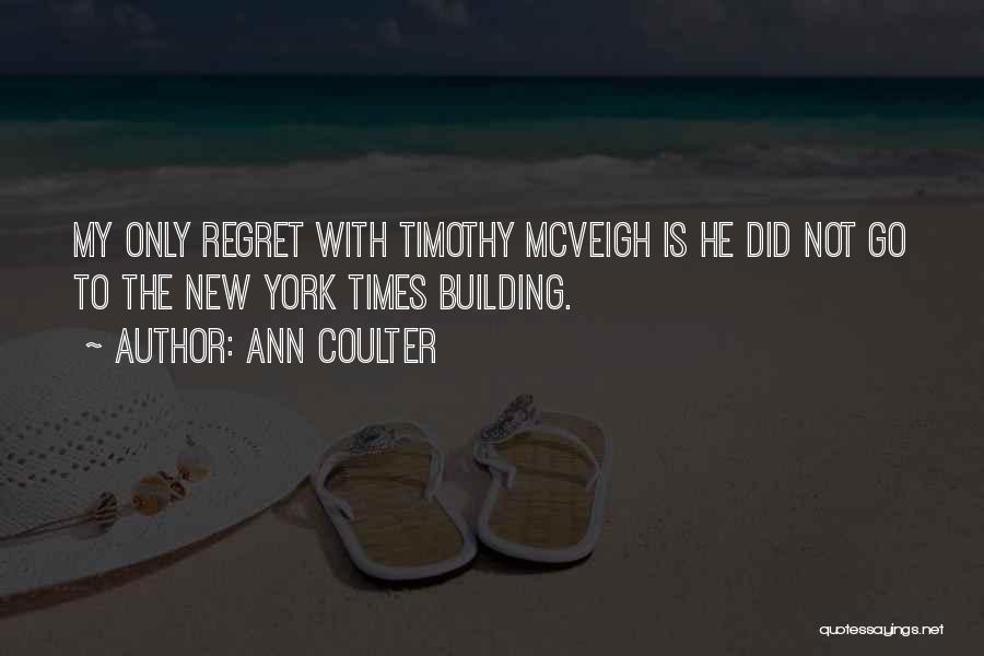 Ann Coulter Quotes: My Only Regret With Timothy Mcveigh Is He Did Not Go To The New York Times Building.