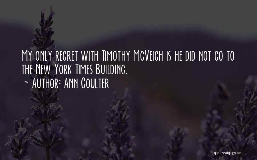 Ann Coulter Quotes: My Only Regret With Timothy Mcveigh Is He Did Not Go To The New York Times Building.