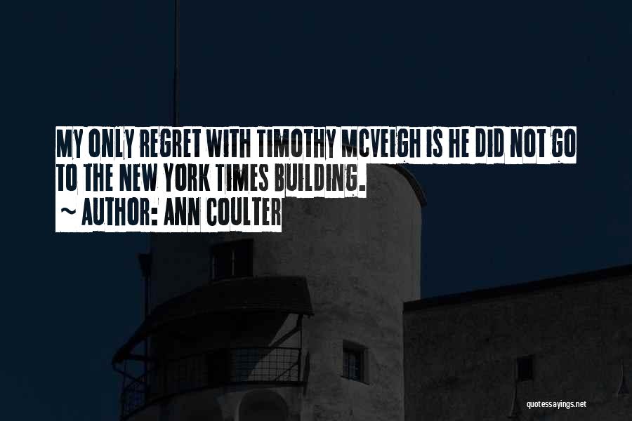 Ann Coulter Quotes: My Only Regret With Timothy Mcveigh Is He Did Not Go To The New York Times Building.