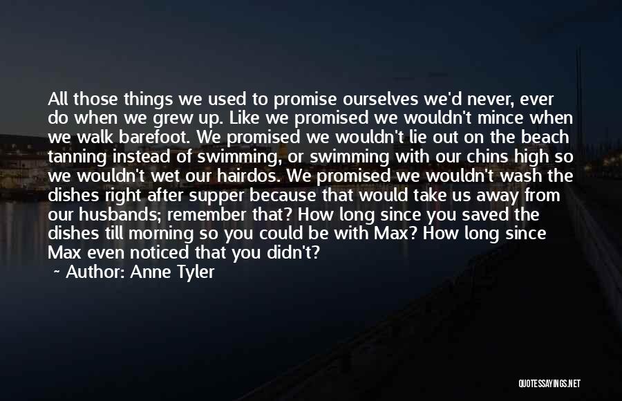 Anne Tyler Quotes: All Those Things We Used To Promise Ourselves We'd Never, Ever Do When We Grew Up. Like We Promised We