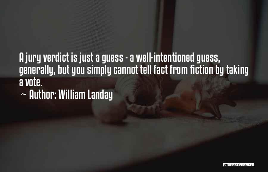 William Landay Quotes: A Jury Verdict Is Just A Guess - A Well-intentioned Guess, Generally, But You Simply Cannot Tell Fact From Fiction