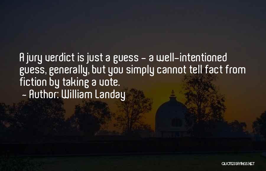 William Landay Quotes: A Jury Verdict Is Just A Guess - A Well-intentioned Guess, Generally, But You Simply Cannot Tell Fact From Fiction