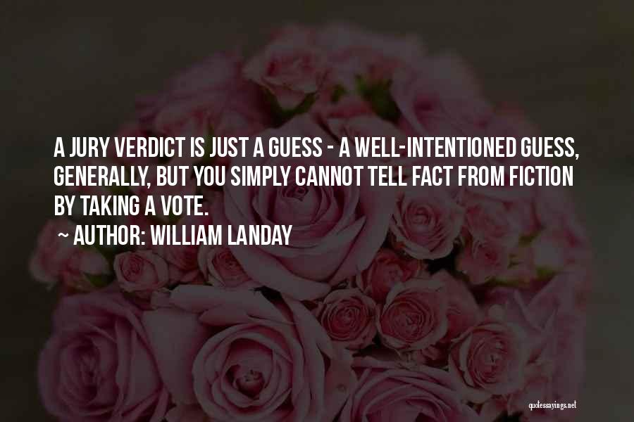 William Landay Quotes: A Jury Verdict Is Just A Guess - A Well-intentioned Guess, Generally, But You Simply Cannot Tell Fact From Fiction