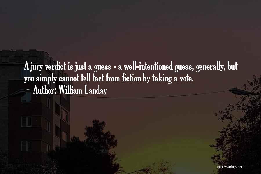 William Landay Quotes: A Jury Verdict Is Just A Guess - A Well-intentioned Guess, Generally, But You Simply Cannot Tell Fact From Fiction