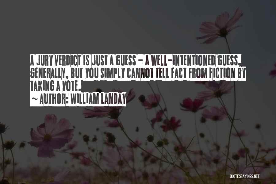 William Landay Quotes: A Jury Verdict Is Just A Guess - A Well-intentioned Guess, Generally, But You Simply Cannot Tell Fact From Fiction