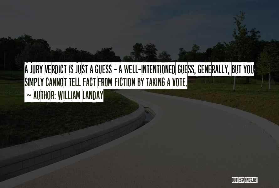 William Landay Quotes: A Jury Verdict Is Just A Guess - A Well-intentioned Guess, Generally, But You Simply Cannot Tell Fact From Fiction