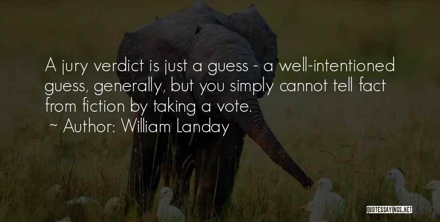 William Landay Quotes: A Jury Verdict Is Just A Guess - A Well-intentioned Guess, Generally, But You Simply Cannot Tell Fact From Fiction