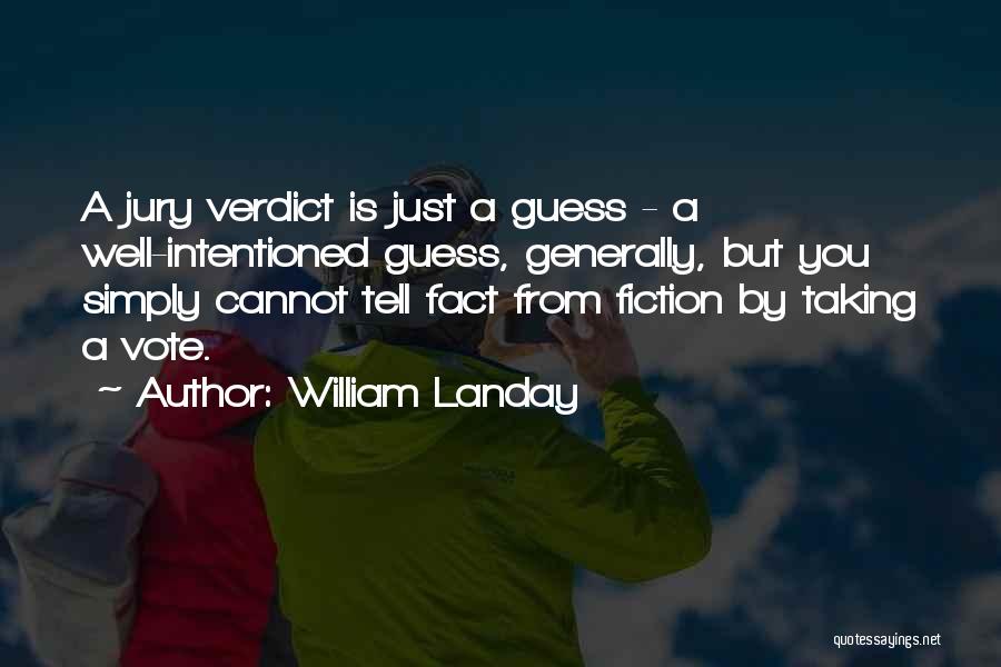 William Landay Quotes: A Jury Verdict Is Just A Guess - A Well-intentioned Guess, Generally, But You Simply Cannot Tell Fact From Fiction