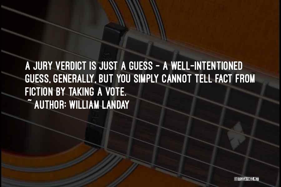 William Landay Quotes: A Jury Verdict Is Just A Guess - A Well-intentioned Guess, Generally, But You Simply Cannot Tell Fact From Fiction