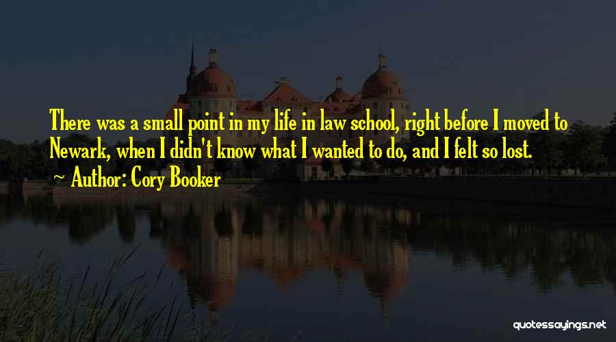 Cory Booker Quotes: There Was A Small Point In My Life In Law School, Right Before I Moved To Newark, When I Didn't