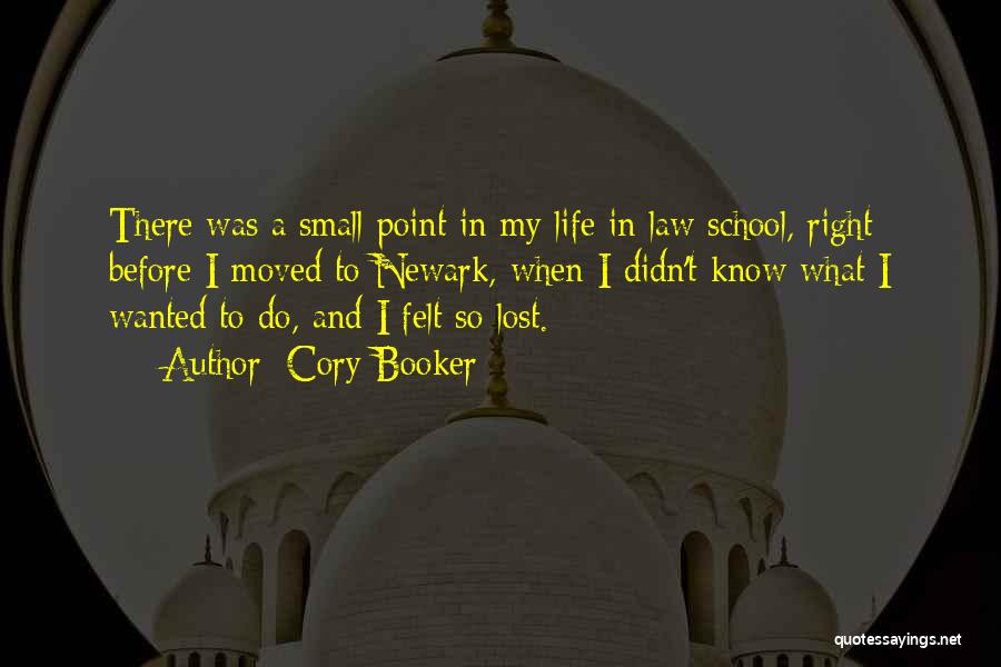 Cory Booker Quotes: There Was A Small Point In My Life In Law School, Right Before I Moved To Newark, When I Didn't