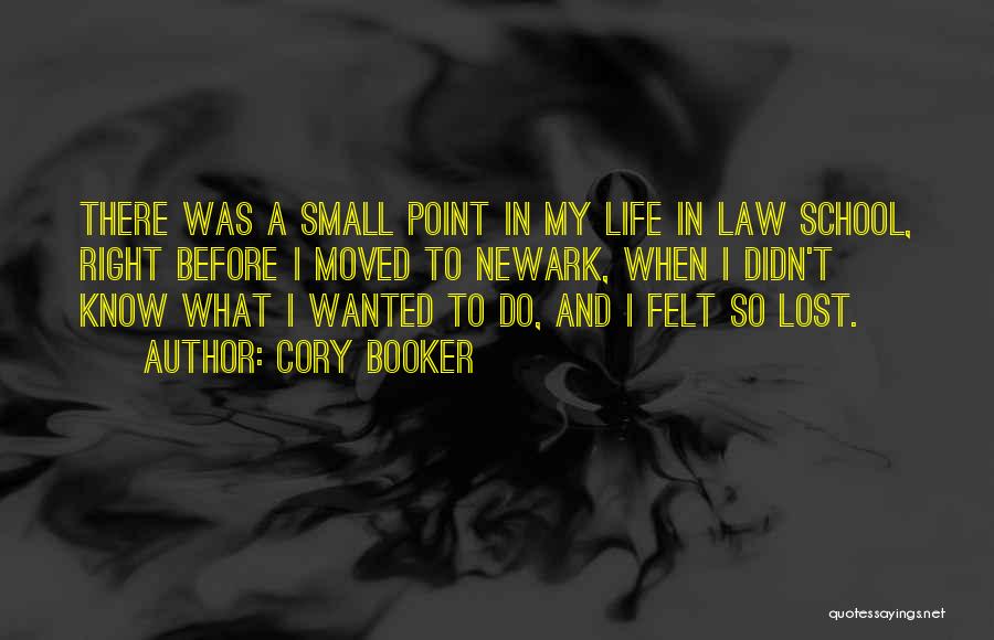 Cory Booker Quotes: There Was A Small Point In My Life In Law School, Right Before I Moved To Newark, When I Didn't
