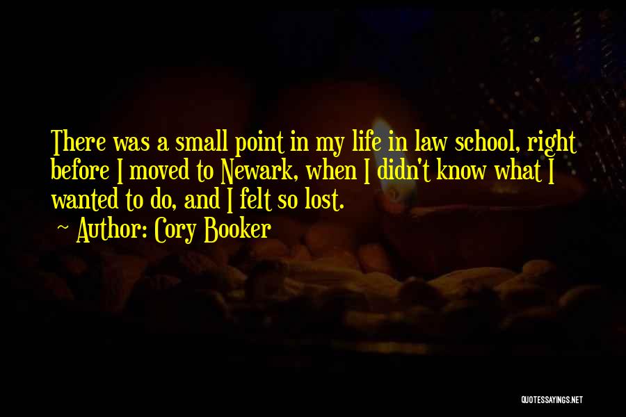 Cory Booker Quotes: There Was A Small Point In My Life In Law School, Right Before I Moved To Newark, When I Didn't