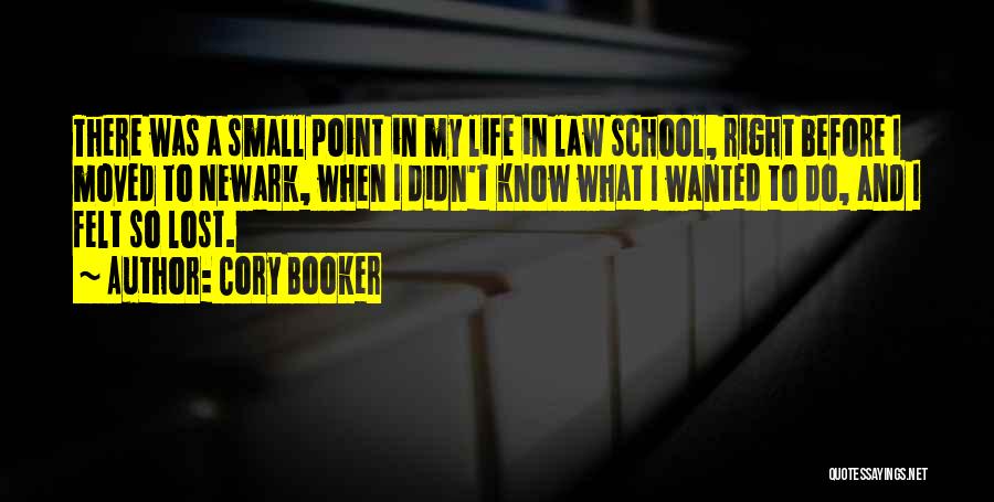 Cory Booker Quotes: There Was A Small Point In My Life In Law School, Right Before I Moved To Newark, When I Didn't