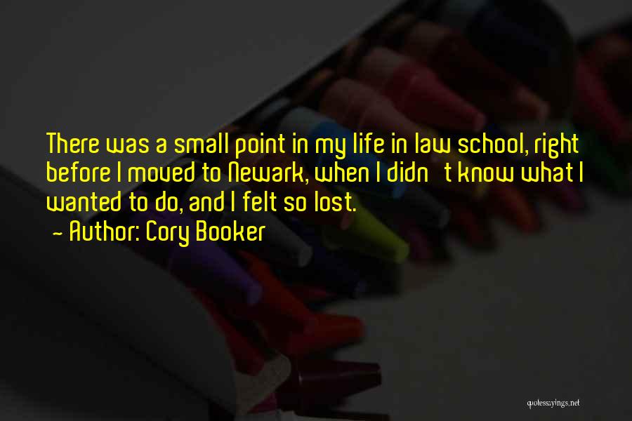 Cory Booker Quotes: There Was A Small Point In My Life In Law School, Right Before I Moved To Newark, When I Didn't