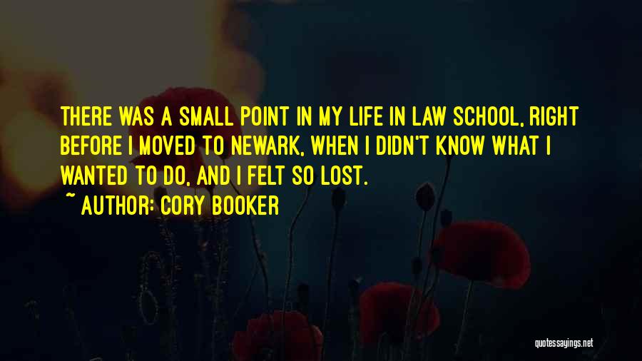 Cory Booker Quotes: There Was A Small Point In My Life In Law School, Right Before I Moved To Newark, When I Didn't