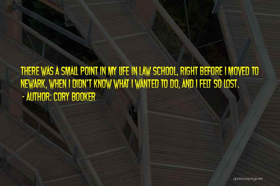 Cory Booker Quotes: There Was A Small Point In My Life In Law School, Right Before I Moved To Newark, When I Didn't