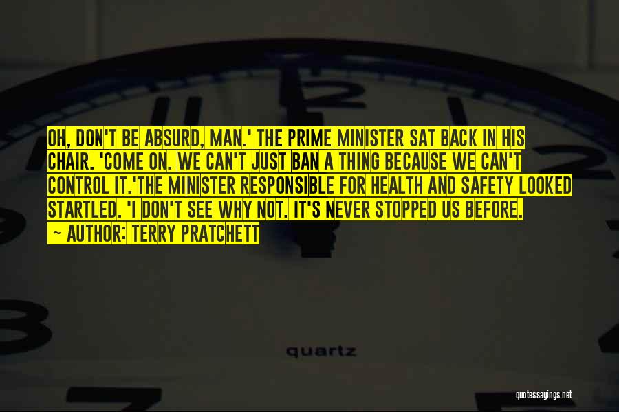 Terry Pratchett Quotes: Oh, Don't Be Absurd, Man.' The Prime Minister Sat Back In His Chair. 'come On. We Can't Just Ban A