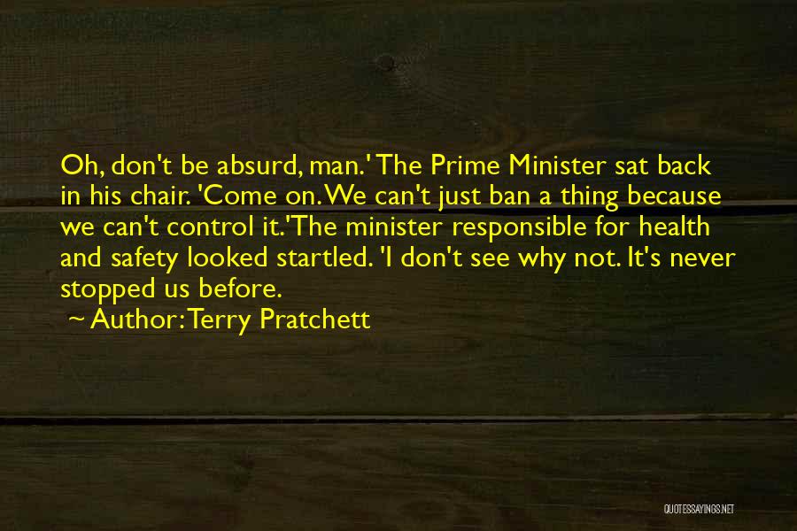 Terry Pratchett Quotes: Oh, Don't Be Absurd, Man.' The Prime Minister Sat Back In His Chair. 'come On. We Can't Just Ban A
