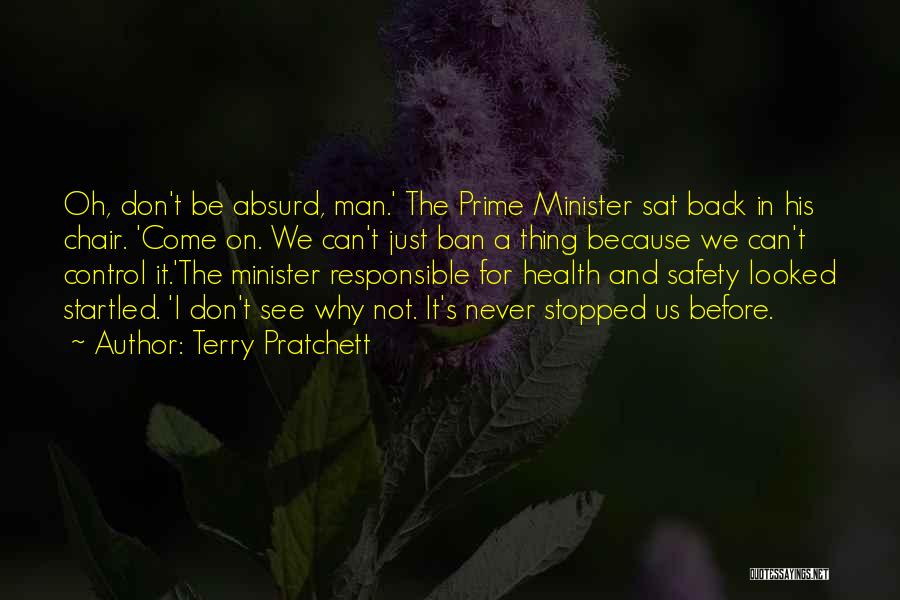 Terry Pratchett Quotes: Oh, Don't Be Absurd, Man.' The Prime Minister Sat Back In His Chair. 'come On. We Can't Just Ban A