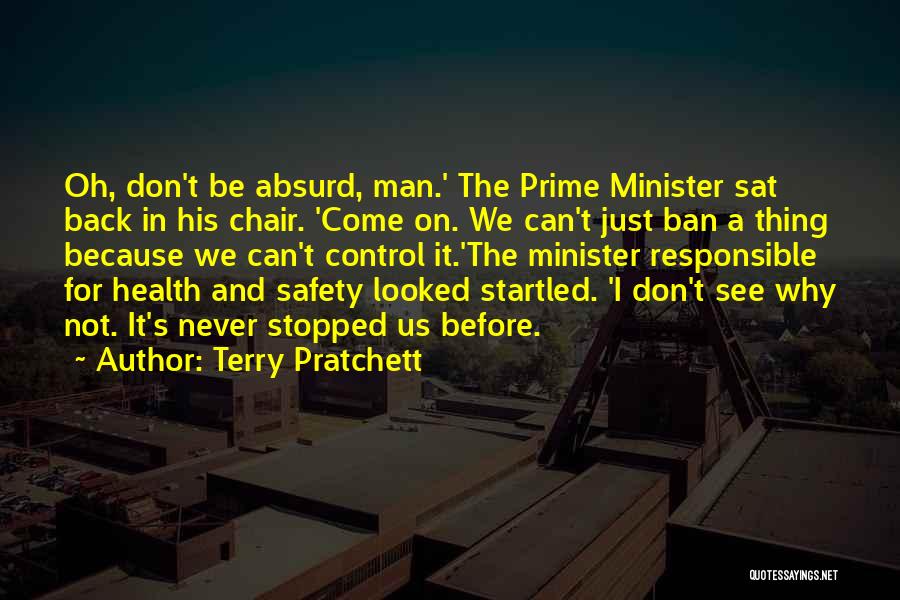 Terry Pratchett Quotes: Oh, Don't Be Absurd, Man.' The Prime Minister Sat Back In His Chair. 'come On. We Can't Just Ban A