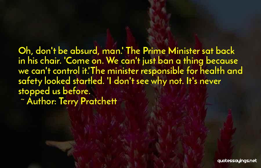 Terry Pratchett Quotes: Oh, Don't Be Absurd, Man.' The Prime Minister Sat Back In His Chair. 'come On. We Can't Just Ban A