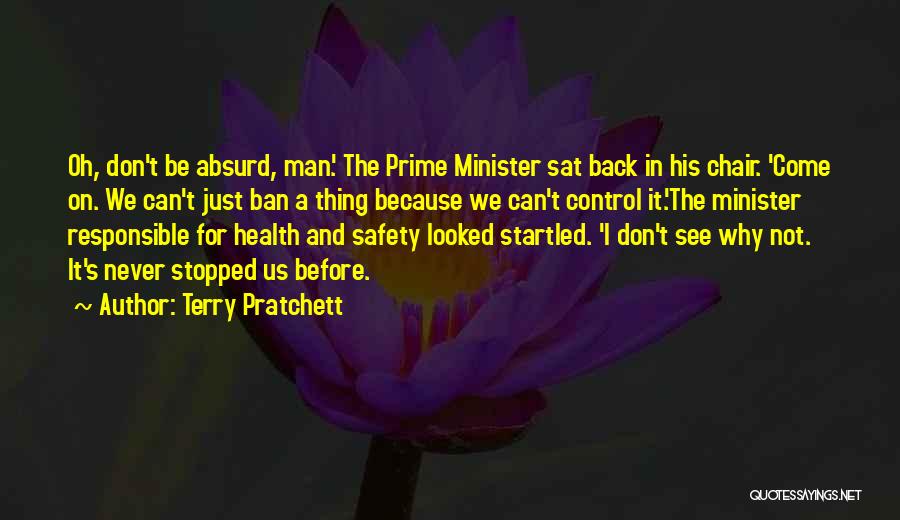 Terry Pratchett Quotes: Oh, Don't Be Absurd, Man.' The Prime Minister Sat Back In His Chair. 'come On. We Can't Just Ban A