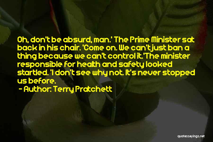 Terry Pratchett Quotes: Oh, Don't Be Absurd, Man.' The Prime Minister Sat Back In His Chair. 'come On. We Can't Just Ban A