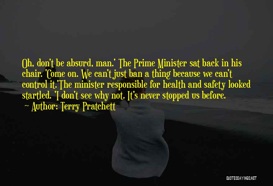 Terry Pratchett Quotes: Oh, Don't Be Absurd, Man.' The Prime Minister Sat Back In His Chair. 'come On. We Can't Just Ban A