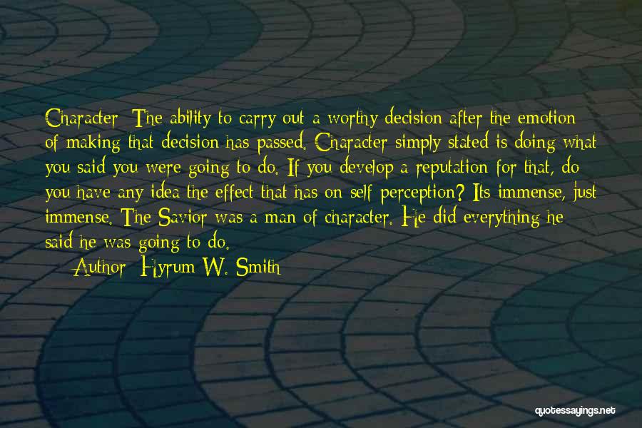 Hyrum W. Smith Quotes: Character: The Ability To Carry Out A Worthy Decision After The Emotion Of Making That Decision Has Passed. Character Simply