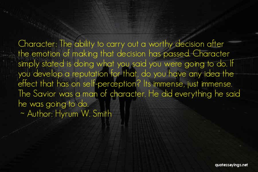 Hyrum W. Smith Quotes: Character: The Ability To Carry Out A Worthy Decision After The Emotion Of Making That Decision Has Passed. Character Simply