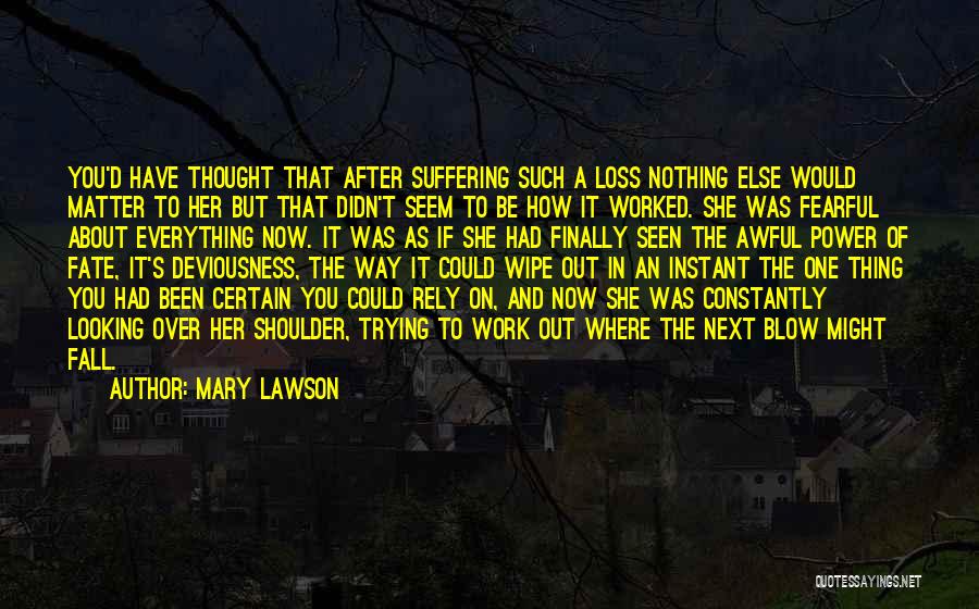 Mary Lawson Quotes: You'd Have Thought That After Suffering Such A Loss Nothing Else Would Matter To Her But That Didn't Seem To