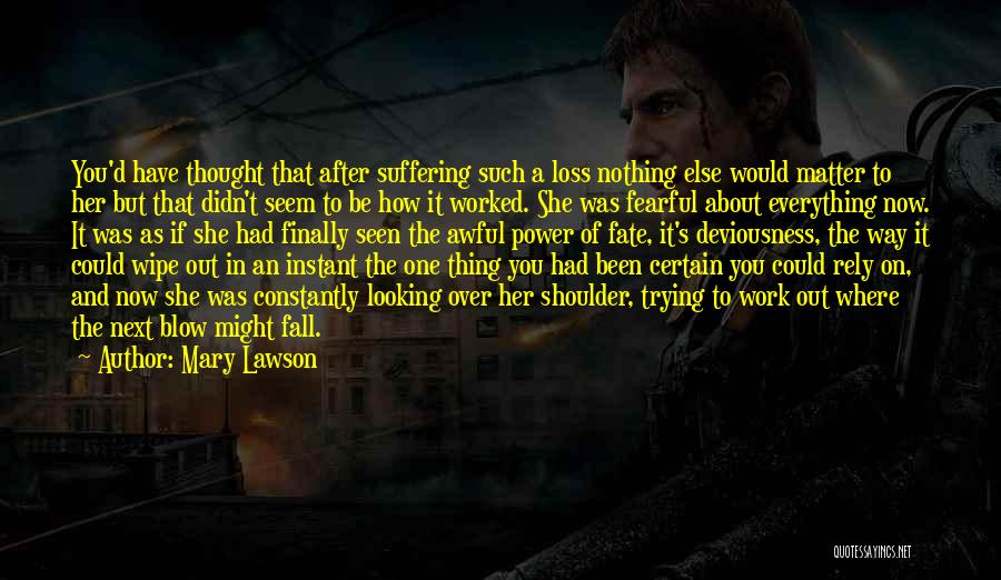 Mary Lawson Quotes: You'd Have Thought That After Suffering Such A Loss Nothing Else Would Matter To Her But That Didn't Seem To