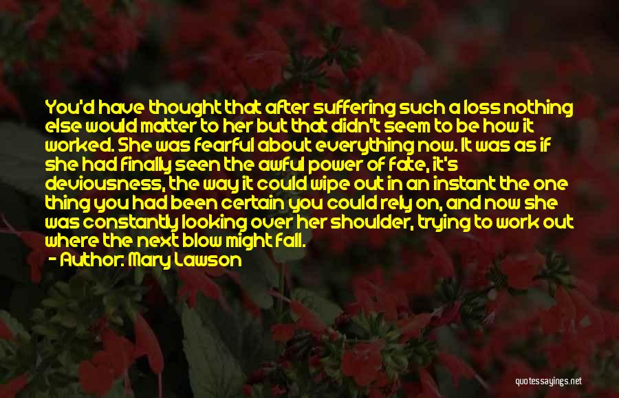 Mary Lawson Quotes: You'd Have Thought That After Suffering Such A Loss Nothing Else Would Matter To Her But That Didn't Seem To