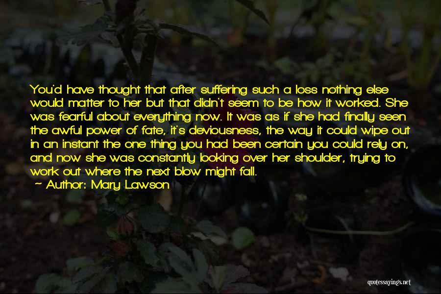 Mary Lawson Quotes: You'd Have Thought That After Suffering Such A Loss Nothing Else Would Matter To Her But That Didn't Seem To