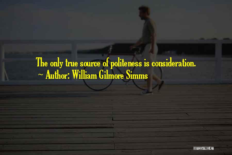 William Gilmore Simms Quotes: The Only True Source Of Politeness Is Consideration.