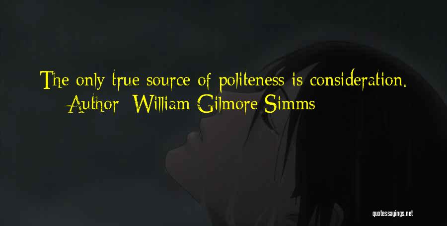 William Gilmore Simms Quotes: The Only True Source Of Politeness Is Consideration.