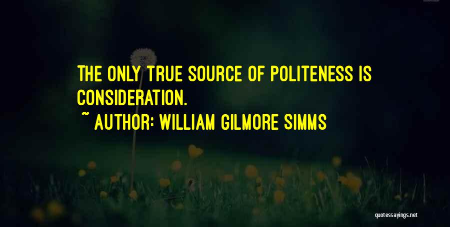 William Gilmore Simms Quotes: The Only True Source Of Politeness Is Consideration.