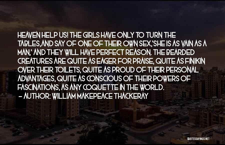 William Makepeace Thackeray Quotes: Heaven Help Us! The Girls Have Only To Turn The Tables,and Say Of One Of Their Own Sex,'she Is As