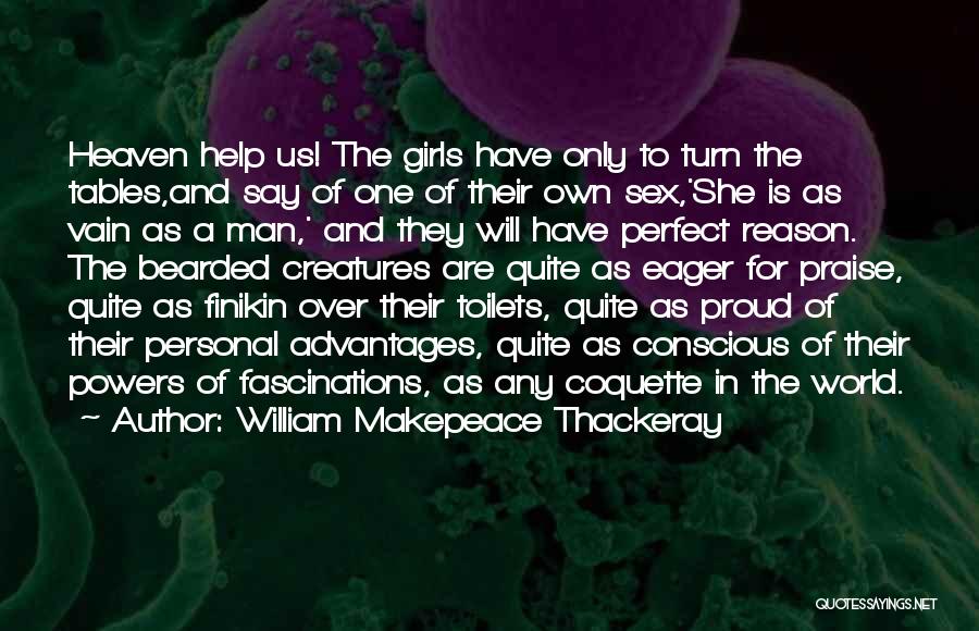 William Makepeace Thackeray Quotes: Heaven Help Us! The Girls Have Only To Turn The Tables,and Say Of One Of Their Own Sex,'she Is As