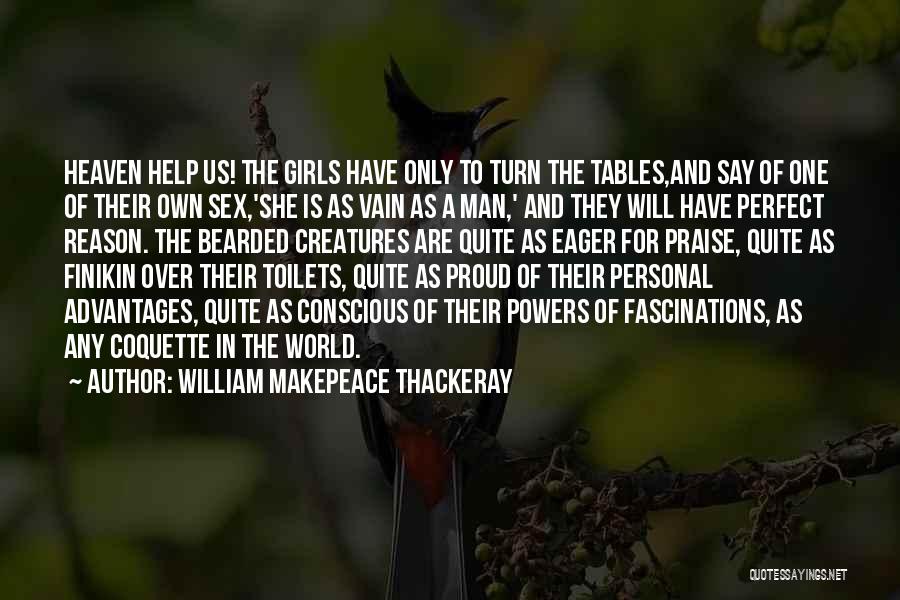 William Makepeace Thackeray Quotes: Heaven Help Us! The Girls Have Only To Turn The Tables,and Say Of One Of Their Own Sex,'she Is As