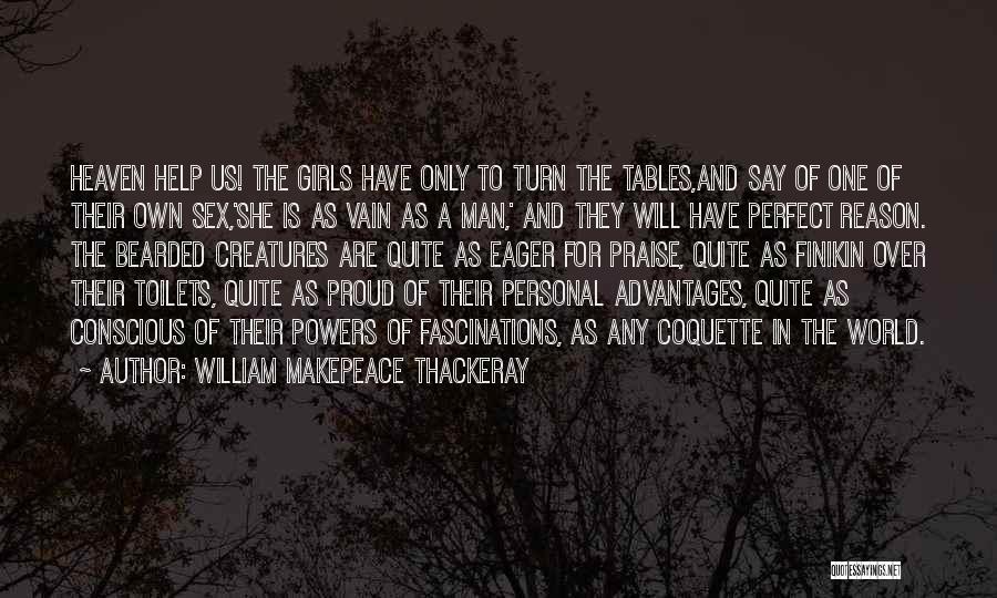 William Makepeace Thackeray Quotes: Heaven Help Us! The Girls Have Only To Turn The Tables,and Say Of One Of Their Own Sex,'she Is As